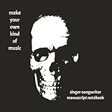 Make Your Own Kind of Music Singer-Songwriter Manuscript Notebook (Skull cover art): A Portable Packable Musician's Notebook