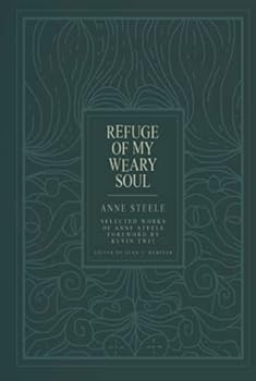 Refuge of My Weary Soul: Selected Works of Anne Steele