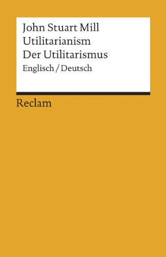 Utilitarianism / Der Utilitarismus. Englisch/Deutsch: Mill, John Stuart – Logik und Ethik – 18461 (Reclams Universal-Bibliothek)