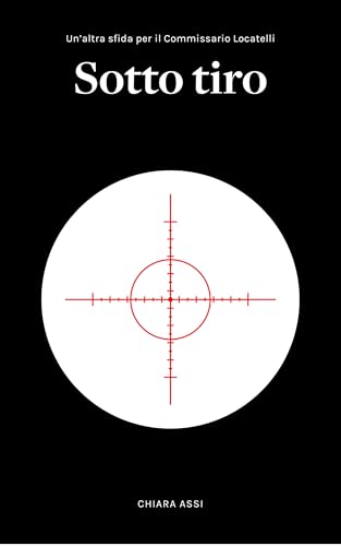 Sotto tiro: Una nuova sfida per il Commissario Locatelli (Il Commissario e la Dottoressa Vol. 5
