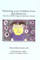 Protecting Your Children From Bad Medicine: How the Adhd Diagnosis Has Been Abused 1419665707 Book Cover