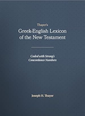Thayer's Greek-English Lexicon of the New Testament: Coded with Strong's Concordance Numbers