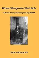 When Maryrose Met Bob: A Love Story Interrupted by WWII 1887048235 Book Cover