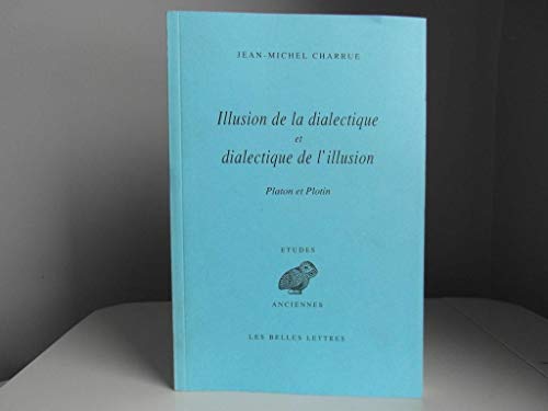 Illusion de la dialectique et dialectique de l'illusion: Platon, Plotin. (Etudes Anciennes Serie Grecque) (French Edition)