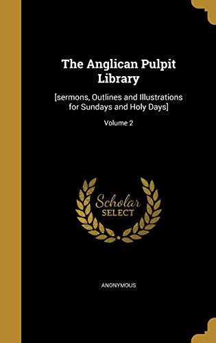The Anglican Pulpit Library: [sermons, Outlines and Illustrations for Sundays and Holy Days]; Volume 2