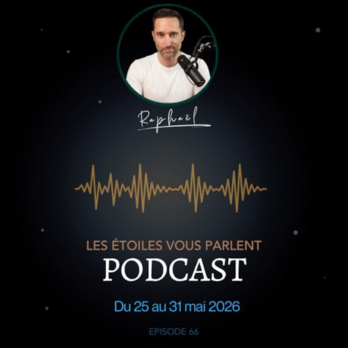 Les &eacute;toiles vous parlent - Episode 66 - Du 25 au 31 mai 2026