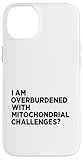 I Am Overburdened With Mitochondrial Challenge