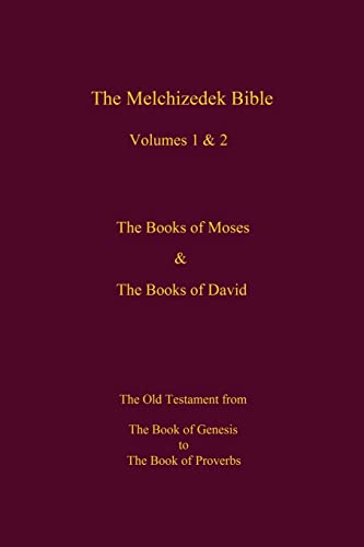 The Melchizedek Bible, Volumes 1& 2 The Books of Moses and David: The Book of Genesis to the Book of Proverbs