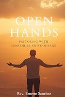 OPEN HANDS: Pastoring with Surrender and Courage B0G2XVMGT6 Book Cover