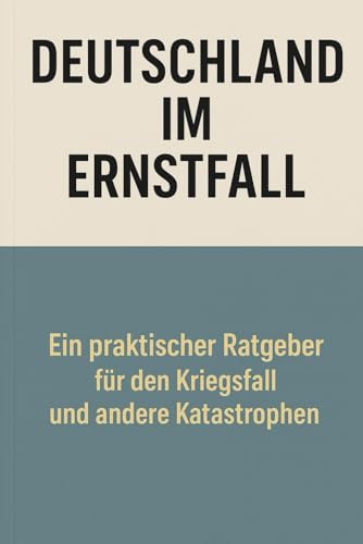 Deutschland im Ernstfall: Ein praktischer Ratgeber fuer den Kriegsfall und andere Katastrophen