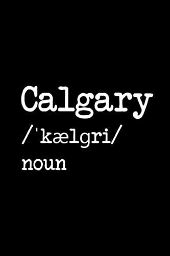 Calgary Alberta Canada Fun Word Meaning Definition Ruled Notebook: Blank Lined Journal for Holiday and Adventure Lovers