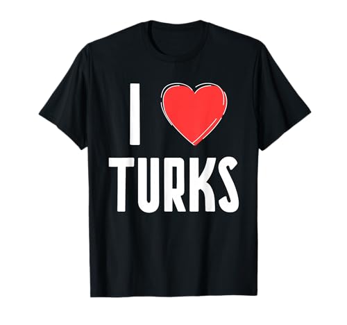 I Love Turkish people Turks Nationality Turkey T-Shirt