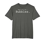 They Call me Bubbles T-Shirt