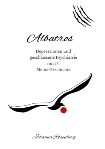 Albatros - Depressionen und geschlossene Psychiatrie mit 15: Meine Geschichte
