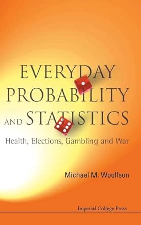 EVERYDAY PROBABILITY AND STATISTICS: HEALTH, ELECTIONS, GAMBLING AND WAR book cover