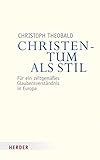 Christentum als Stil: Für ein zeitgemäßes Glaubensverständnis in Europa (Veröffentlichungen der Papst-Benedikt XVI.-Gastprofessur)