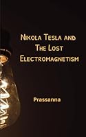 Nikola Tesla and The Lost Electromagnetism B0C9SLG2Q1 Book Cover