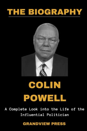COLIN POWELL BIOGRAPHY BOOK: A Complete Look into the Life of the Influential Politician (The Colin Powell Book)