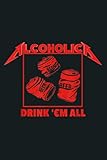 ALCOHOLICA Drink Em All Funny Alcoholic: notebook, notebook journal beautiful , simple, impressive,size 6x9 inches, 114 paperback pages