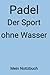Padel: Der Sport ohne Wasser: Mein Notizbuch: Liniertes Notizheft 6 x 9 Zoll Fitness Sport Training