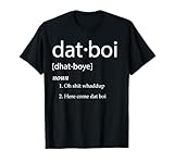 Dat Boi Meme Definition Humor Here Comes Dat Boi T-Shirt