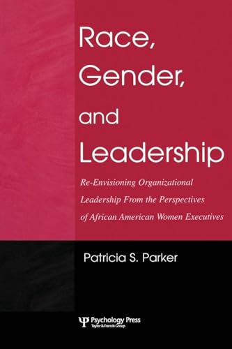 Race, Gender, and Leadership: Re-envisioning Organizational Leadership from the Perspectives of African American Women Executives (Lea's Communication Series)