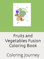Fruits and Vegetables Fusion Coloring Book: Coloring Journey B0F6CBWRVF Book Cover