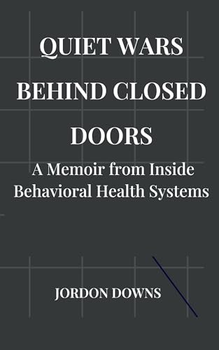 QUIET WARS BEHIND CLOSED DOORS: A Memoir from Inside Behavioral Health System
