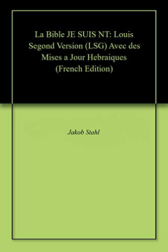 La Bible JE SUIS NT: Louis Segond Version (LSG) Avec des Mises a Jour Hebraiques Livre eBook France