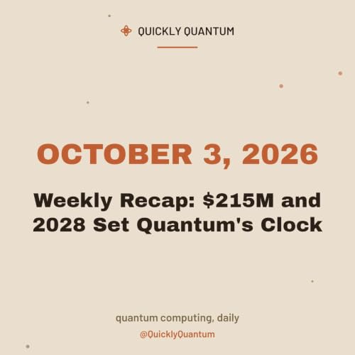 Weekly Recap: $215M and 2028 Set Quantum's Clock &mdash; October 3, 2026