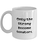 Appreciation Senator Gifts, Only the Strong, Unique Birthday 11oz 15oz Mug Gifts Idea For Colleagues, Senator Gifts From Friends, Senator politics, Government, Washington DC, Lawmaking, Legislation,