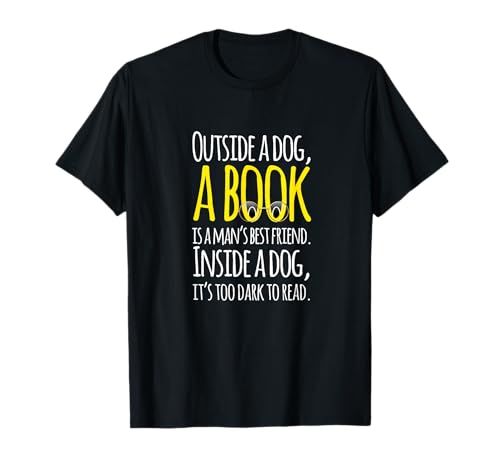 Outside a dog, a book is a man's friend Funny T-Shirt
