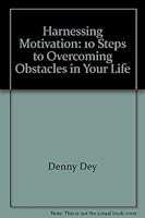 Harnessing Motivation: 10 Steps to Overcoming Obstacles in Your Life 0964689871 Book Cover