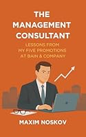 The Management Consultant: Lessons from My Five Promotions at Bain & Company B0G2JMFT14 Book Cover