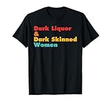 Dark Liquor & Dark Skinned Women