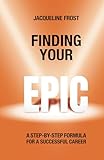 finding your epic: a step-by-step formula for a successful career