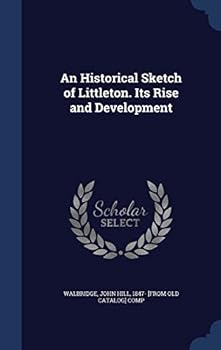 Hardcover An Historical Sketch of Littleton. Its Rise and Development Book