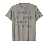 Of Course I Don't Look Busy Sarcastic Tee