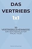 Das Vertriebs 1x1 – 99 Vertriebsgeheimnisse: Ein Vertriebsleiter packt aus! (Die Vertriebsformel)