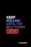 Keep Rolling Until the Belt Turns Black Jiu-jitsu Journal: BJJ Student Practice Journal, Jiu Jitsu Coach Gift for Training Notes, Strategy and Game Plan. Lined Paper