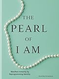 The Pearl of I Am Manifest Instantly by Reprogramming Identity : Become the Version of Yourself Who Always Receives