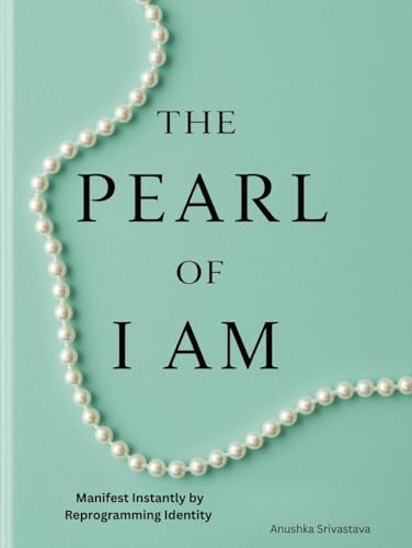 The Pearl of I Am Manifest Instantly by Reprogramming Identity : Become the Version of Yourself Who Always Receives