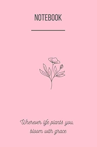 NOTEBOOK; WHEREVER LIFE PLANTS YOU, BLOOM WITH GRACE: Beautiful, Pastel Notebook;110 Pages; 6x9'' Perfect as a Gift, as a Journal, a Diary, Dream Journal or for Back To School Time; (Pastel Fantasy)