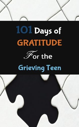 101 DAYS OF GRATITUDE FOR THE GRIEVING TEEN: Tween/Teen Journal to Encourage Reflection and Celebrate Life’s Big and Small Moments