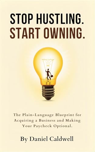 Stop Hustling. Start Owning: The 9-5 Exit Strategy to Replace Your Salary by Buying or Building Cash-Flowing Small Businesses