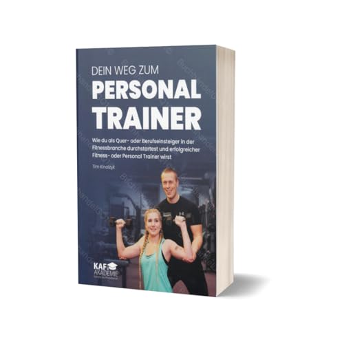 Dein Weg zum Personal Trainer - Wie du als Quer-oder Berufseinsteiger in der Fitnessbranche durchstartest und erfolgreicher Fitness- oder Personal Trainer wirst