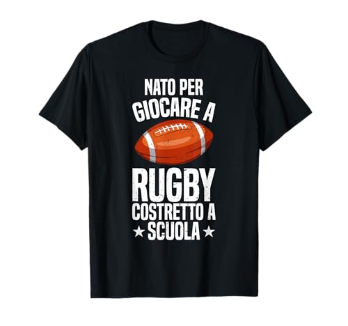 Nato per Giocare A Rugby Costretto A Scuola Maglietta