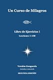Un Curso de Milagros - Libro de Ejercicios I (Lecciones 1-150): Versión Gongarola (SEGUNDA EDICIÓN). Anotada y Comentada. (Un Curso de Milagros - Versión Gongarola) (Spanish Edition)