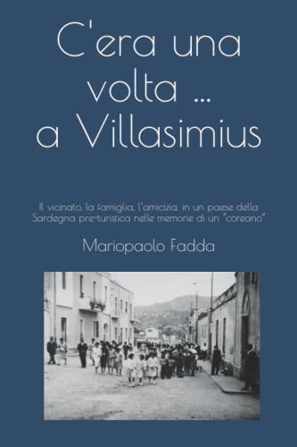 C'era una volta ... a Villasimius: Il vicinato, la famiglia, l’amicizia, in un paese della Sardegna pre-turistica nelle memorie di un “coreano”