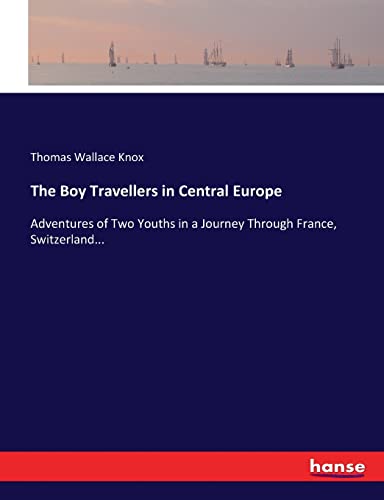 The Boy Travellers in Central Europe: Adventures of Two Youths in a Journey Through France, Switzerland...